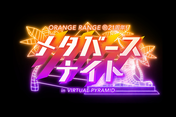 「ORANGE RANGE ㊗21周年! メタバースナイト in VIRTUAL PYRAMID」開催！